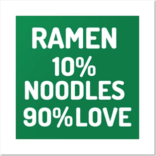 Ramen Is 10% Noodles 90% Love Posters and Art